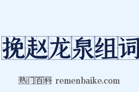 挽赵龙泉组词是什么意思的图片
